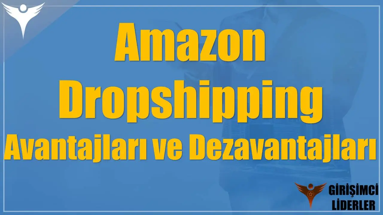 Amazon Dropshipping Avantajları ve Dezavantajları