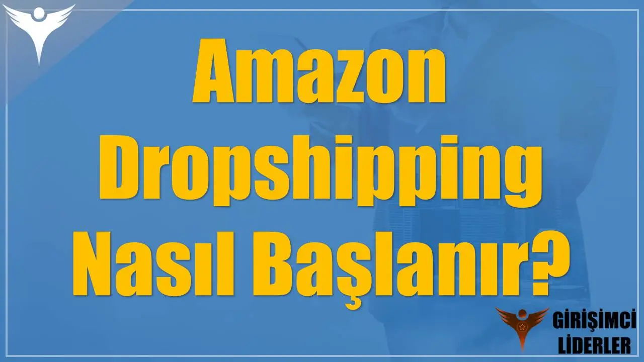 Amazon Dropshipping Nasıl Başlanır?