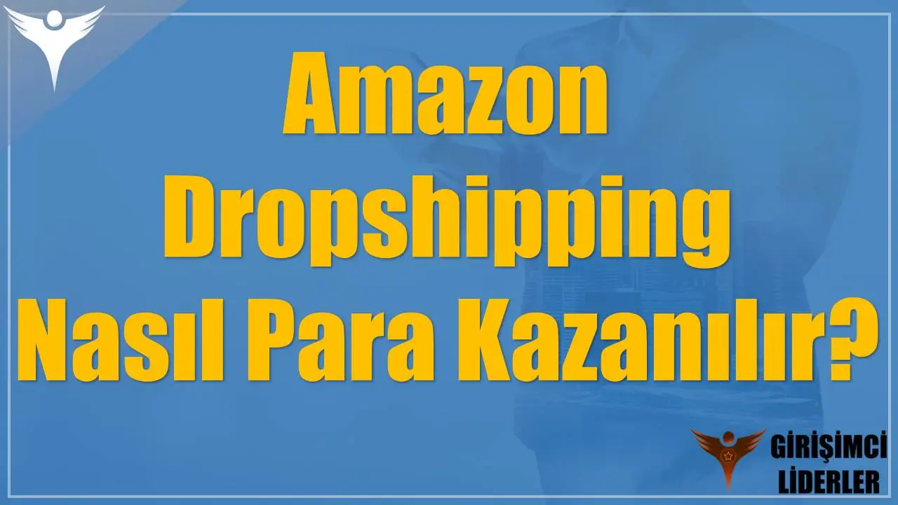 Amazon Dropshipping Nasıl Para Kazanılır?