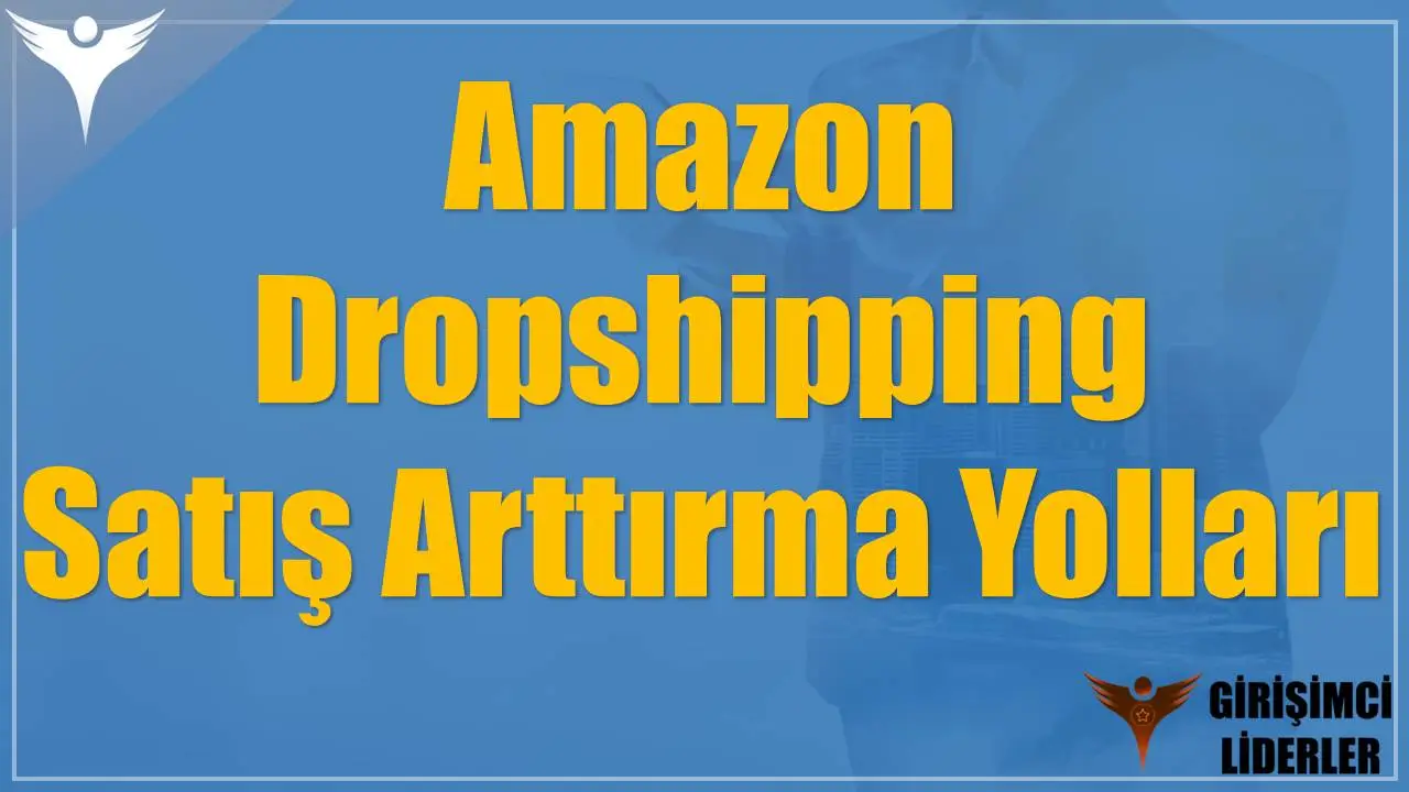Amazon Dropshipping Satış Arttırma Yolları