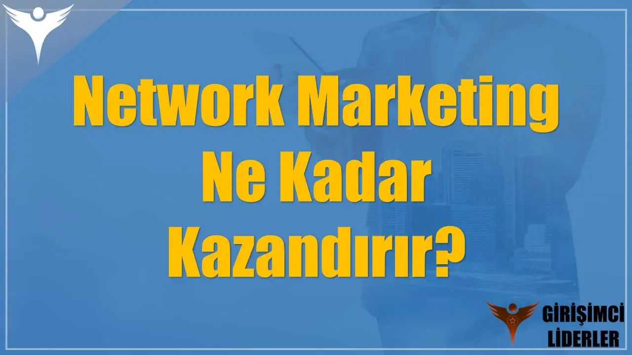 Network Marketing Ne Kadar Kazandırır?