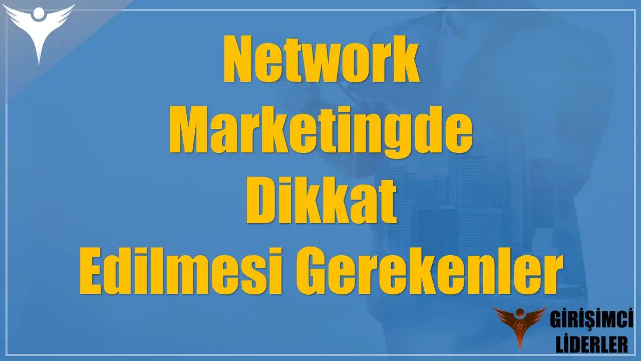 Network Marketingde Dikkat Edilmesi Gerekenler