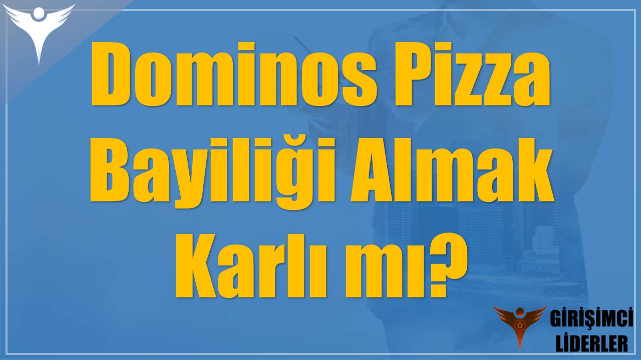 Dominos Pizza Bayiliği Almak Karlı mı?
