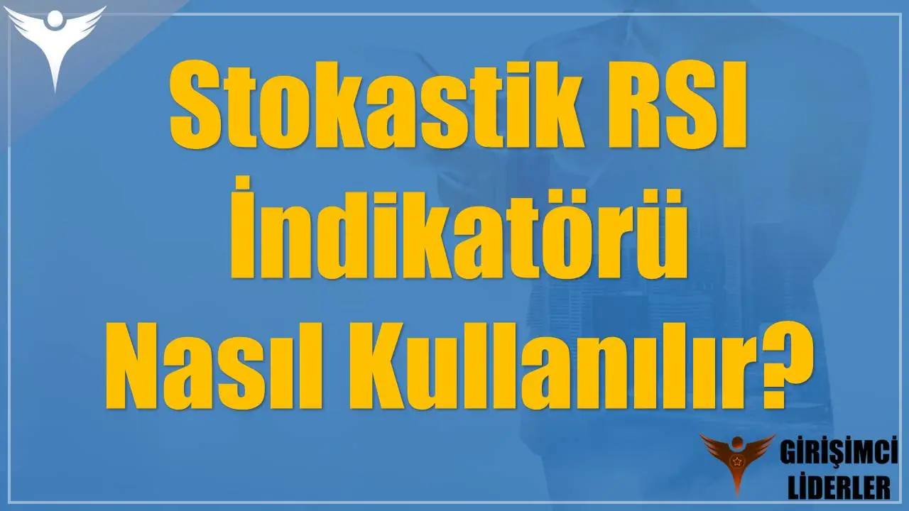 Stokastik RSI İndikatörü Nasıl Kullanılır?